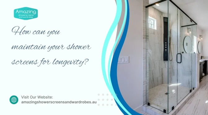 How Can You Maintain Your Shower Screens for Longevity?